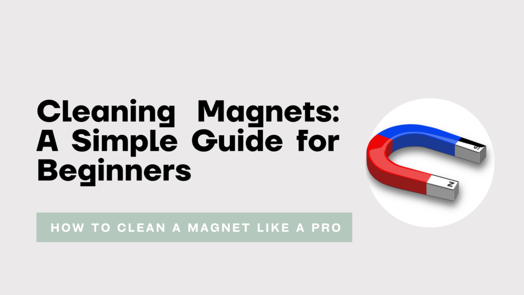 cleaning magnets a simple guide for beginners