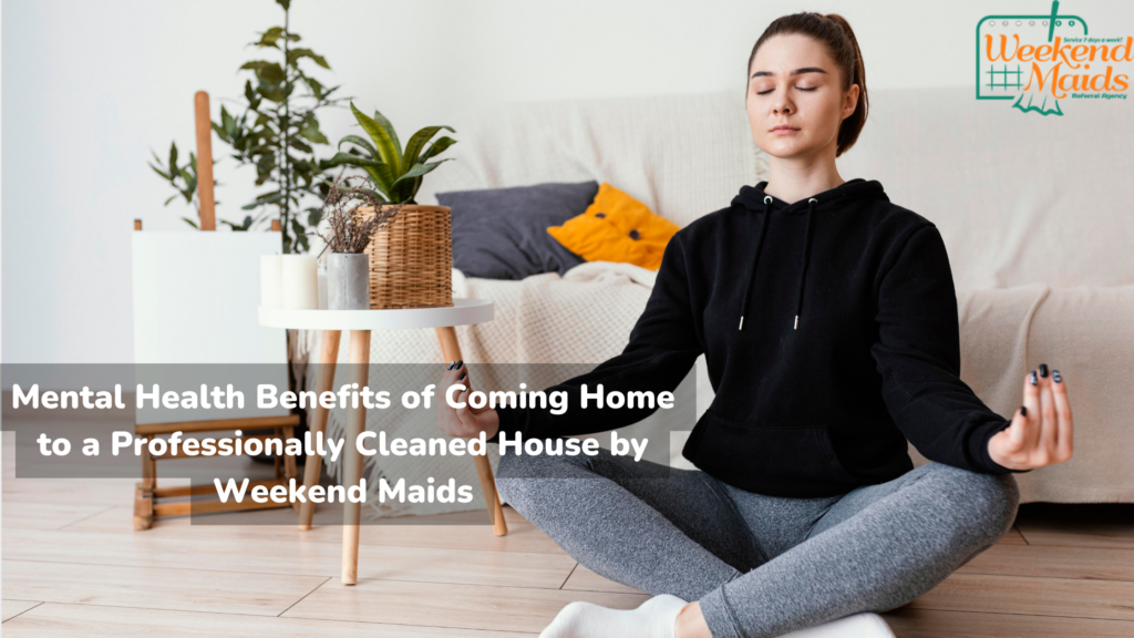 Mental Health Benefits of Coming Home to a Professionally Cleaned House by Weekend Maids