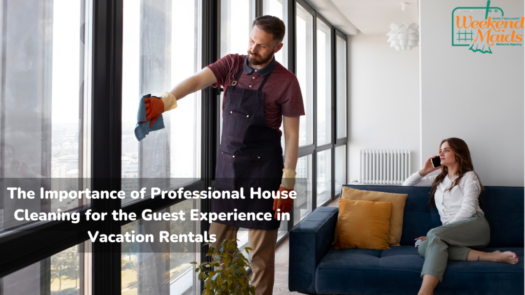 The Importance of Professional House Cleaning for the Guest Experience in Vacation Rentals