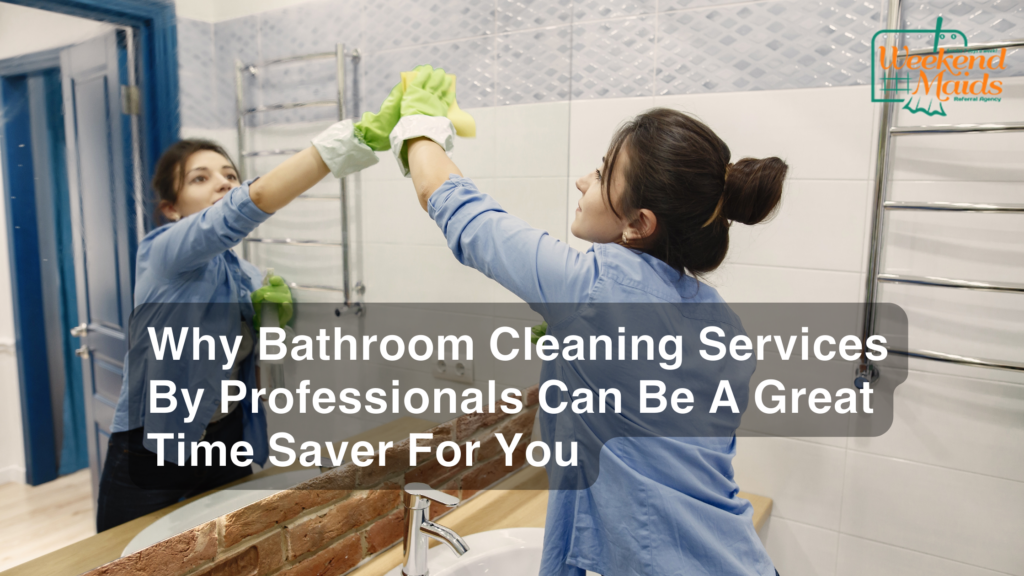 Why Bathroom Cleaning Services By Professionals Can Be A Great Time Saver For You